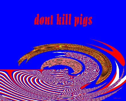 Dont kill pigs